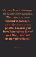 Hosea 4: 6 Notebook: My people are destroyed from lack of knowledge. "Because you have rejected knowledge, I also reject you as my priests; because you have 
