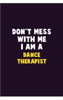 Don't Mess With Me, I Am A Dance Therapist: 6X9 Career Pride 120 pages Writing Notebooks