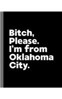 Bitch, Please. I'm From Oklahoma City.: A Vulgar Adult Composition Book for a Native Oklahoma City, OK Resident