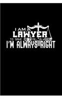 I am a lawyer. To save us time, always assume I'm always right