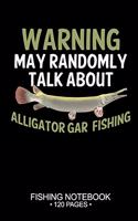 Warning May Randomly Talk About Alligator Gar Fishing Fishing Notebook 120 Pages: 6"x 9'' Dot Grid Paperback Graph Alligator Gar Fish-ing Freshwater Game Fly Journal Composition Notes Day Planner Notepad Log-Book Paper Sheets Scho