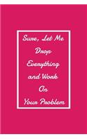 Sure, Let Me Drop Everything and Work On Your Problem