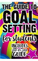 The Guide To Goal Setting For Students Includes Step-By-Step Guide: The Ultimate Step By Step Guide for Students on how to Set Goals and Achieve Personal Success!