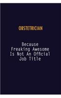 Obstetrician Because Freaking Awesome is not An Official Job Title: 6X9 Career Pride Notebook Unlined 120 pages Writing Journal