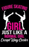 Figure Skating Girl Just Like a Normal Girl Except Way Cooler Notebook