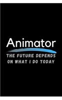 Animator The Future Depends On What I Do Today: Inspirational Profession Journal Composition Notebook (6" x 9") 120 Blank Lined Pages