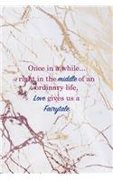 Once In a While, Right Of an Ordinary Life, Love Gives Us a Fairytale-: Fairy Tales Notebook Journal Composition Blank Lined Diary Notepad 120 Pages Paperback White