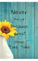 Never Give up Because Great Things Take Time