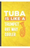 Tuba Is Like a Trumpet but Way Cooler: Funny Blank Lined Music Teacher Lover Notebook/ Journal, Graduation Appreciation Gratitude Thank You Souvenir Gag Gift, Modern Cute Graphic 110 Page