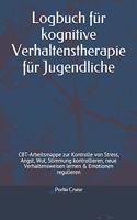 Logbuch für kognitive Verhaltenstherapie für Jugendliche: CBT-Arbeitsmappe zur Kontrolle von Stress, Angst, Wut, Stimmung kontrollieren, neue Verhaltensweisen lernen & Emotionen regulieren