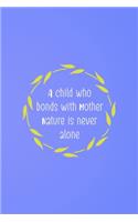 A Child Who Bonds With Mother Nature Is Never Alone