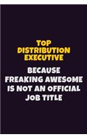 Top Distribution Executive, Because Freaking Awesome Is Not An Official Job Title: 6X9 Career Pride Notebook Unlined 120 pages Writing Journal