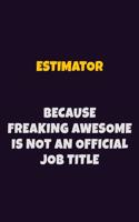 Estimator, Because Freaking Awesome Is Not An Official Job Title: 6X9 Career Pride Notebook Unlined 120 pages Writing Journal