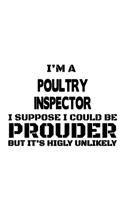 I'm A Poultry Inspector I Suppose I Could Be Prouder But It's Highly Unlikely: Unique Poultry Inspector Notebook, Journal Gift, Diary, Doodle Gift or Notebook - 6 x 9 Compact Size- 109 Blank Lined Pages