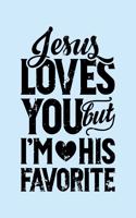 Jesus Loves You But Im His Favorite