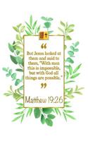 But Jesus Looked at Them and Said to Them, with Men This Is Im-Possible, But with God All Things Are Possible: Matthew 19:26 Bible Journal