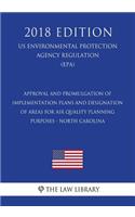 Approval and Promulgation of Implementation Plans and Designation of Areas for Air Quality Planning Purposes - North Carolina (US Environmental Protection Agency Regulation) (EPA) (2018 Edition)