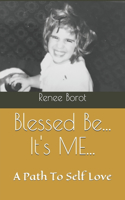 Blessed Be... It's ME...: My Path To Self Love...(4 Poetric Journey)