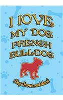 I Love My Dog French Bulldog - Dog Owner Notebook: Doggy Style Designed Pages for Dog Owner's to Note Training Log and Daily Adventures.