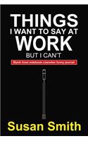 Things I Want to Say at Work But I Can't