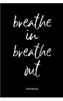 breathe in breathe out Notebook: Yoga and Fitness Notebook or Organizer for Yoga Teachers, Women and Men, Yogis and Yoginis