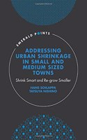 Addressing Urban Shrinkage in Small and Medium Sized Towns: Shrink Smart and Re-grow Smaller(Emerald Points)