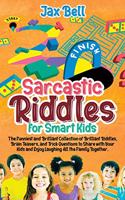 Sarcastic Riddles for Smart Kids: The Funniest and Brilliant Collection of Brilliant Riddles, Brain Teasers, and Trick Questions to Share with Your Kids and Enjoy Laughing All the Fa