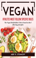 Vegan Athletes Must Follow Specific Rules: The Vegan Bodybuilder's Diet is based on the following principles