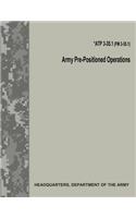 Army Pre-Positioned Operations (Atp 3-35.1 / FM 3-35.1)