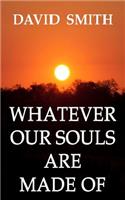 Whatever Our Souls Are Made Of