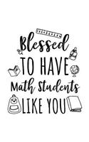 Blessed To Have Math Students Like You: Math Teacher Appreciation Journal Notebook