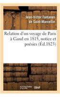 Relation d'Un Voyage de Paris À Gand En 1815. CET Ouvrage Est Précédé d'Une Notice: (Histoire)