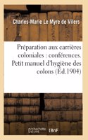 Préparation Aux Carrières Coloniales: Conférences. Petit Manuel d'Hygiène Des Colons: (Sciences Sociales)