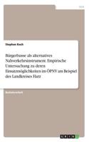 Bürgerbusse als alternatives Nahverkehrsinstrument. Empirische Untersuchung zu deren Einsatzmöglichkeiten im ÖPNV am Beispiel des Landkreises Harz