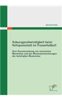 Schussgeschwindigkeit beim Vollspannstoß im Frauenfußball: Zum Zusammenhang von maximalen Momenten und der Momententwicklungen der beteiligten Muskulatur(German)