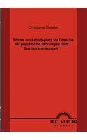 Stress am Arbeitsplatz als Ursache für psychische Störungen und Suchterkrankungen: (German)
