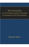 The Ciceronian or, The Prussian method of teaching the elements of the Latin language: (English)