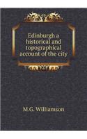 Edinburgh a Historical and Topographical Account of the City