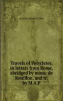 Travels of Polycletes, in letters from Rome, abridged by mons. de Rouillon, and tr. by M.A.P.