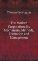 Modern Corporation, Its Mechanism, Methods, Formation and Management