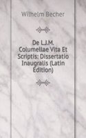 De L.J.M. Columellae Vita Et Scriptis: Dissertatio Inaugralis (Latin Edition)