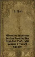Memoires Anonymes Sur Les Troubles Des Pays-Bas, 1565-1580, Volume 2 (French Edition)