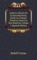 America: Historia De Su Descubrimiento, Desde Los Tiempos Primitivos Hasta Los Mas Modernos, Volume 1 (Spanish Edition)