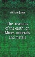 treasures of the earth; or, Mines, minerals and metals