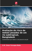 Avaliação do risco de metais pesados de um rio subtropical, Bangladesh