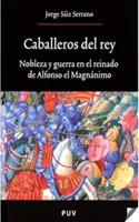 Caballeros del rey: Nobleza y guerra en el reinado de Alfonso el Magnanimo