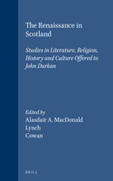 Renaissance in Scotland: Studies in Literature, Religion, History and Culture Offered to John Durkan