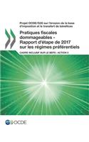 Projet Ocde/G20 Sur l'Érosion de la Base d'Imposition Et Le Transfert de Bénéfices Pratiques Fiscales Dommageables - Rapport d'Étape de 2017 Sur Les Régimes Préférentiels Cadre Inclusif Sur Le Beps: Action 5