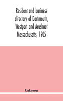 Resident and business directory of Dartmouth, Westport and Acushnet Massachusetts, 1905: containing a complete resident, street and business directory, town officers, societies, churches, post-offices, rates of postages, incorporation an
