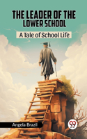 Leader Of The Lower School A Tale Of School Life